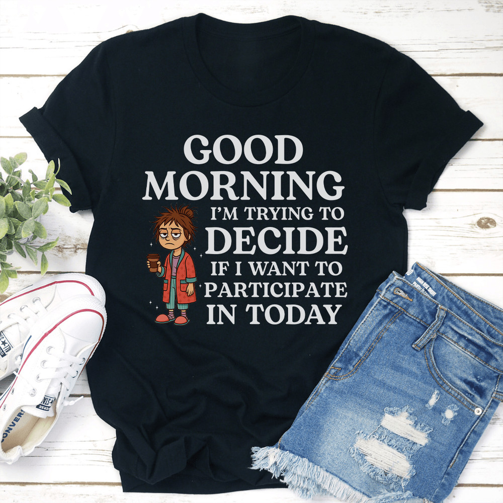 Good Morning Im Trying To Decide Tee 2