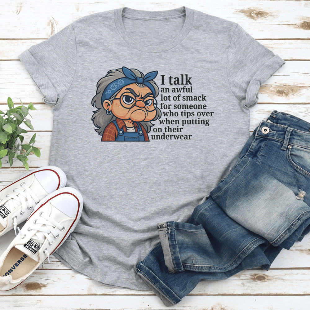 I Talk An Awful Lot Of Smack For Someone Who Tips Over When Putting On Their Underwear Tee 1