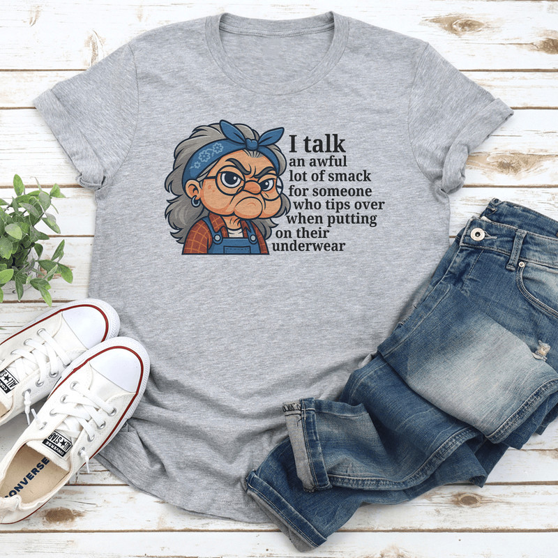 I Talk An Awful Lot Of Smack For Someone Who Tips Over When Putting On Their Underwear Tee 1
