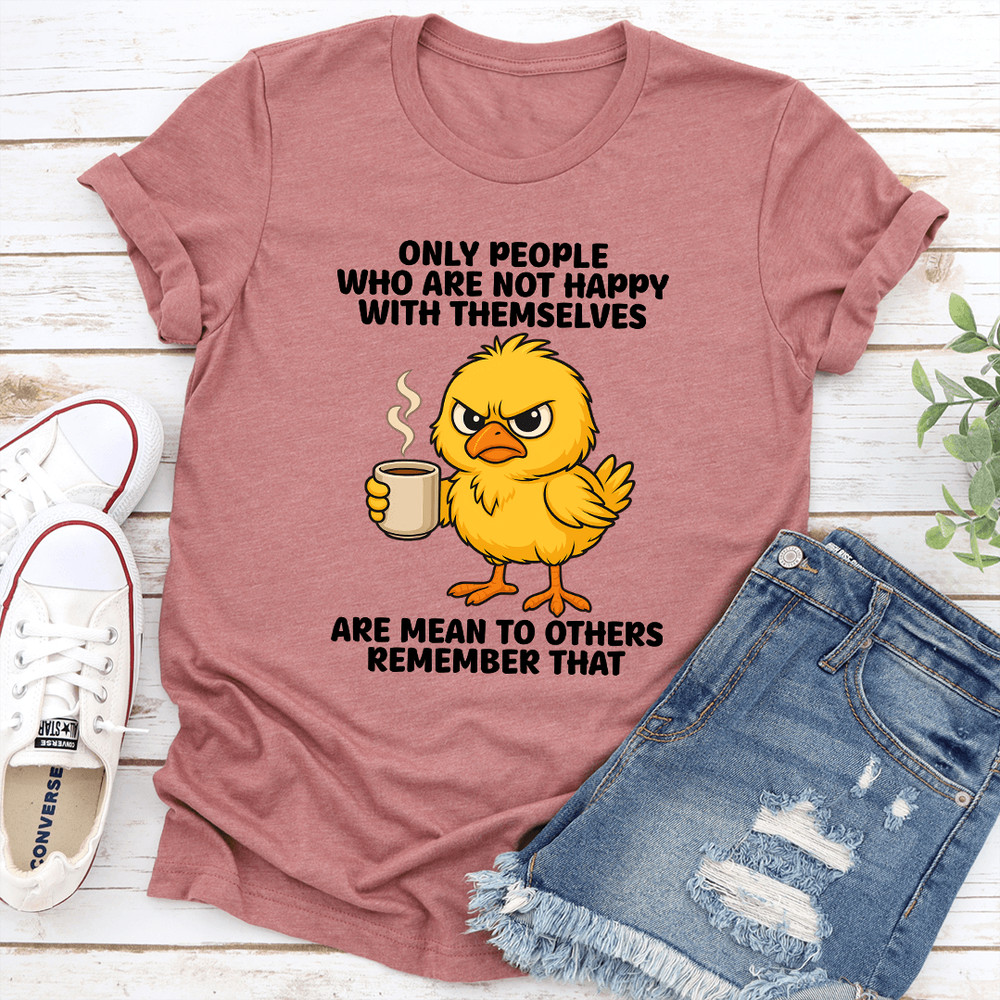 Only People Who Are Not Happy With Themselves Are Mean To Others Remember That Tee 3