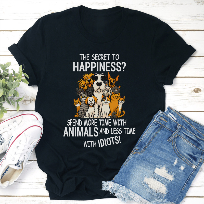 The Secret To Happiness Spend More Time With Animals And Less Time With Idiots Tee 2