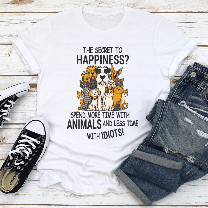 The Secret To Happiness Spend More Time With Animals And Less Time With Idiots Tee 3