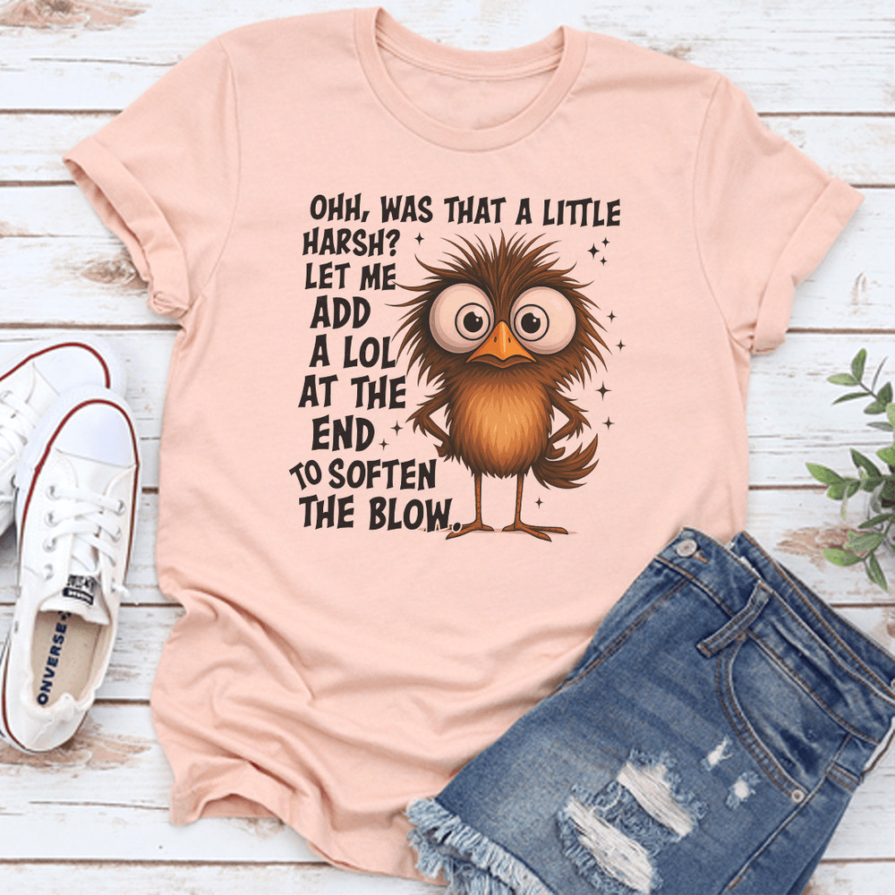 Ohh Was That A Little Harsh Let Me Add A Lol At The End To Soften The Blow Tee 1