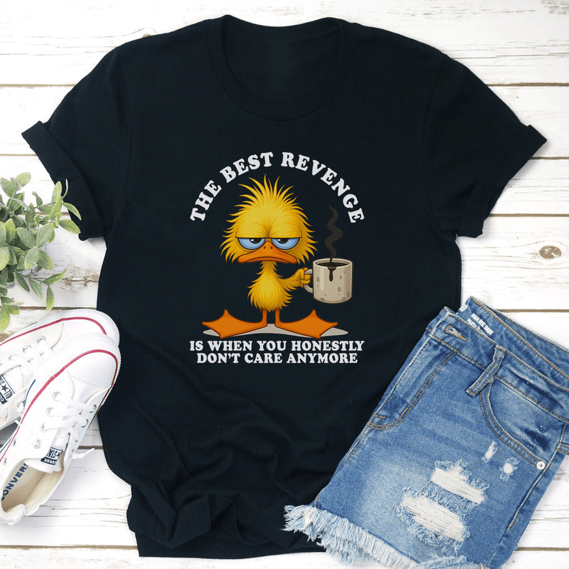 The Best Revenge Is When You Honestly Dont Care Anymore Tee 2