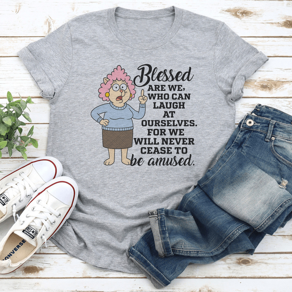 Blessed Are We Who Can Laugh At Ourselves Tee 1
