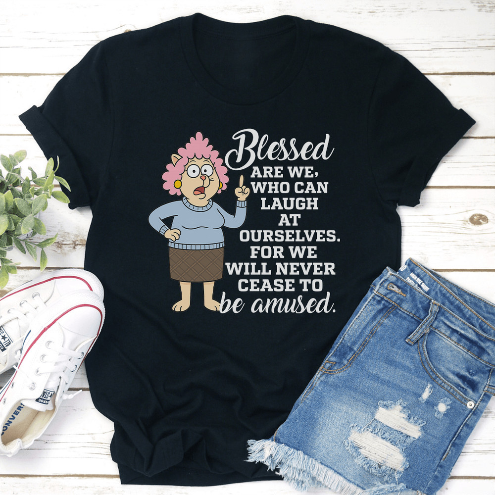 Blessed Are We Who Can Laugh At Ourselves Tee 0