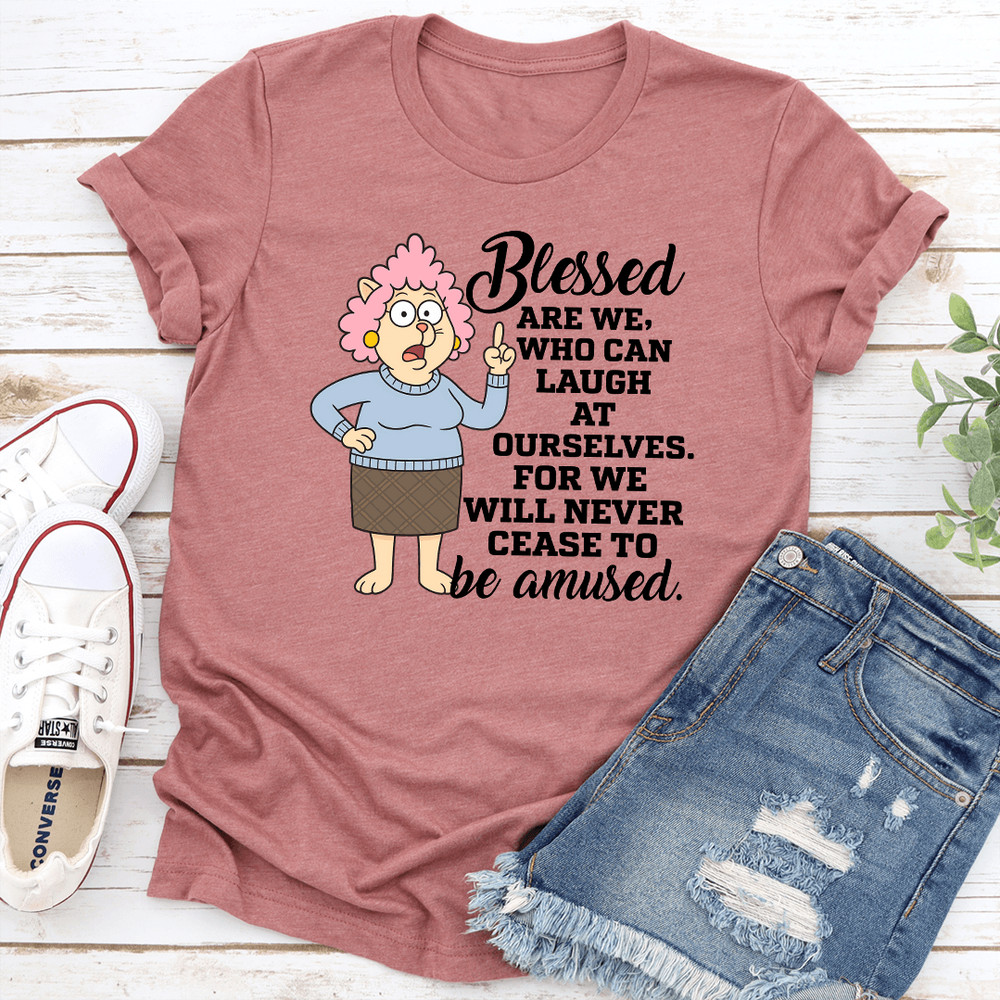 Blessed Are We Who Can Laugh At Ourselves Tee 2