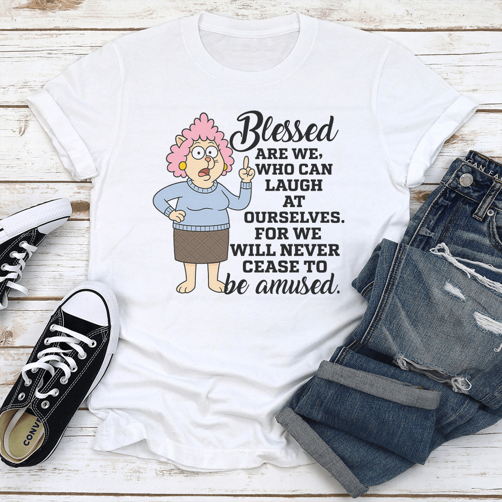 Blessed Are We Who Can Laugh At Ourselves Tee 3