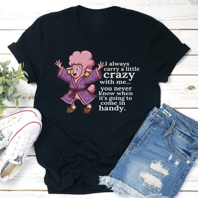 I Always Carry A Little Crazy With Me You Tee 1