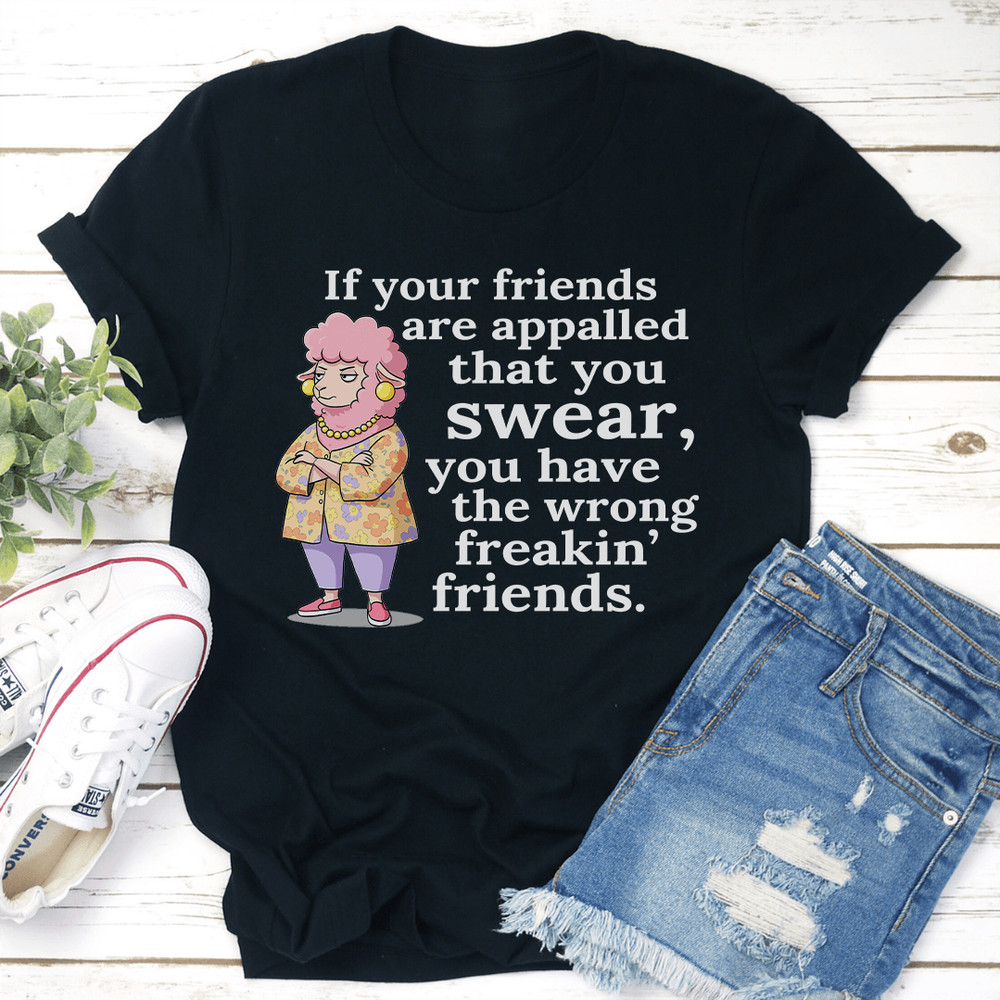 If Your Friends Are Appalled That You Swear Tee 2