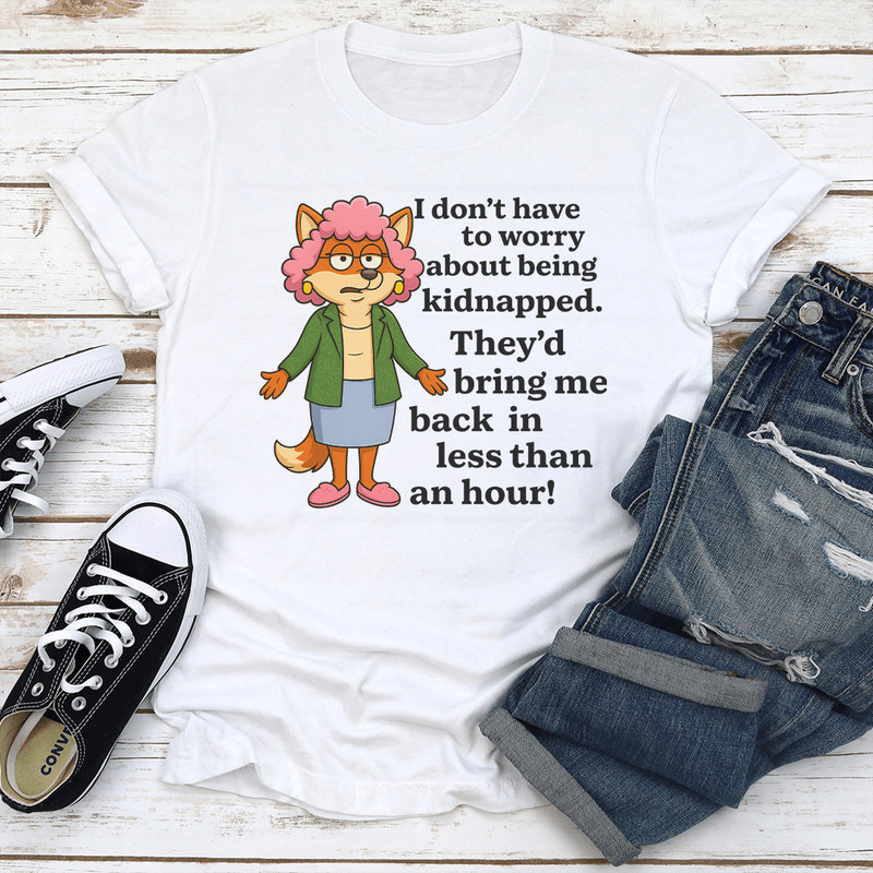 I Dont To Worry About Being Kidnapped Tee 1