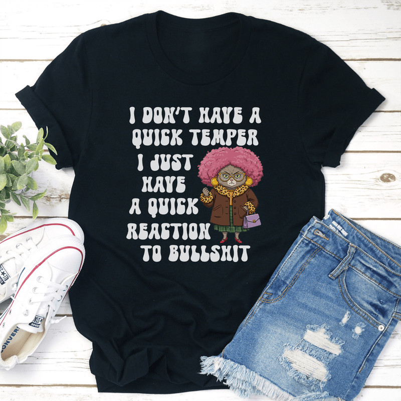 I Dont Have A Quick Temper I Have A Quick Reaction To Bullshit Tee 1