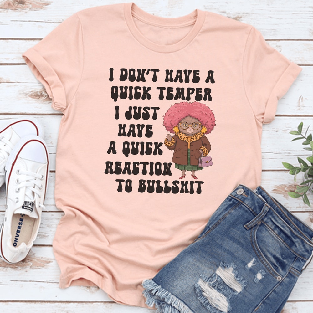 I Dont Have A Quick Temper I Have A Quick Reaction To Bullshit Tee 0