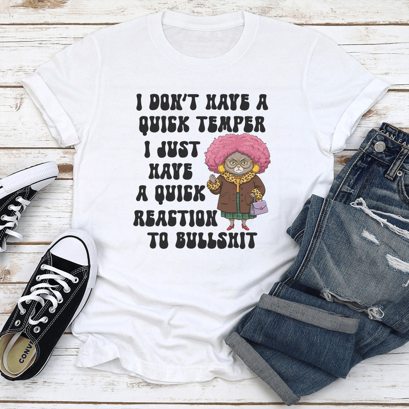 I Dont Have A Quick Temper I Have A Quick Reaction To Bullshit Tee 2
