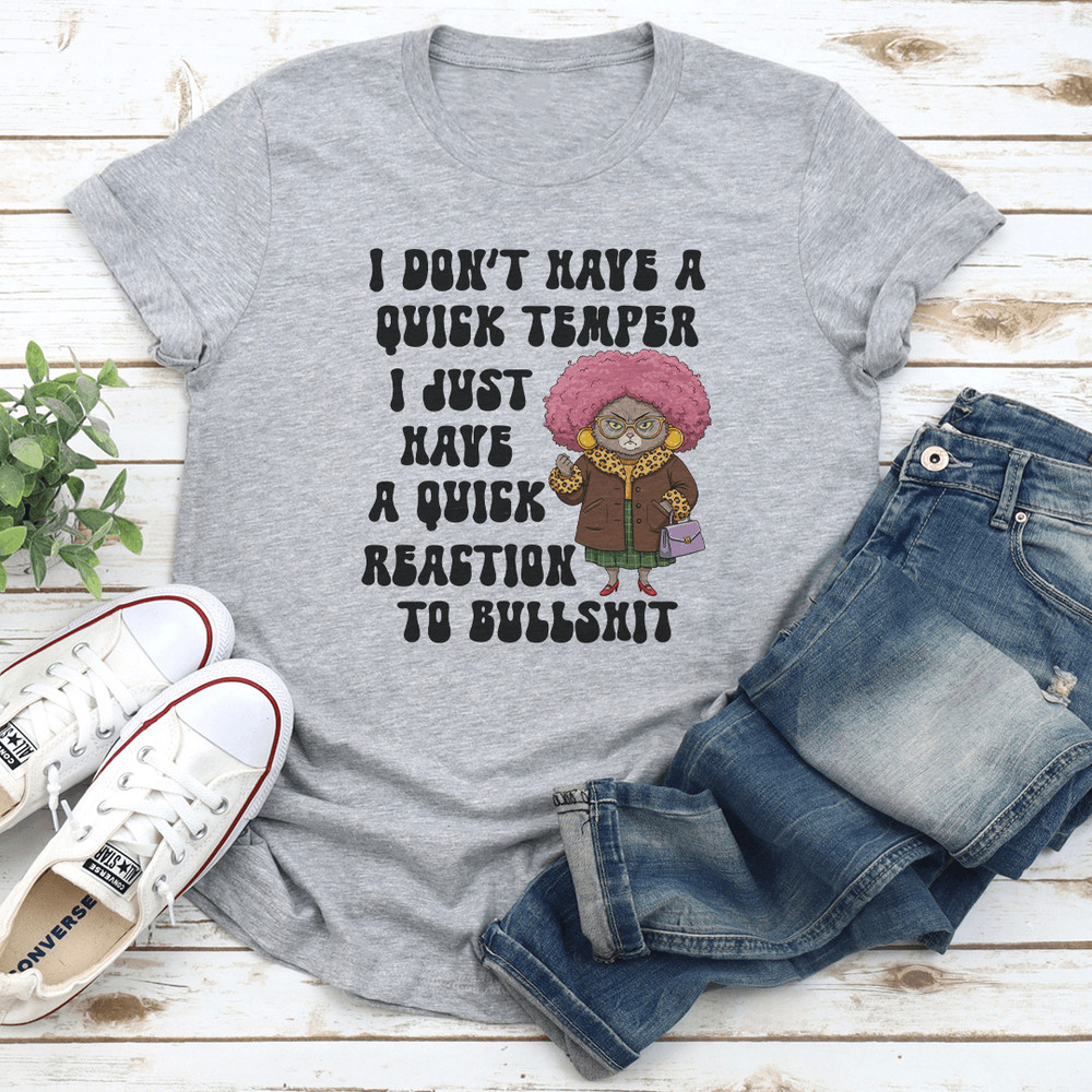 I Dont Have A Quick Temper I Have A Quick Reaction To Bullshit Tee 3