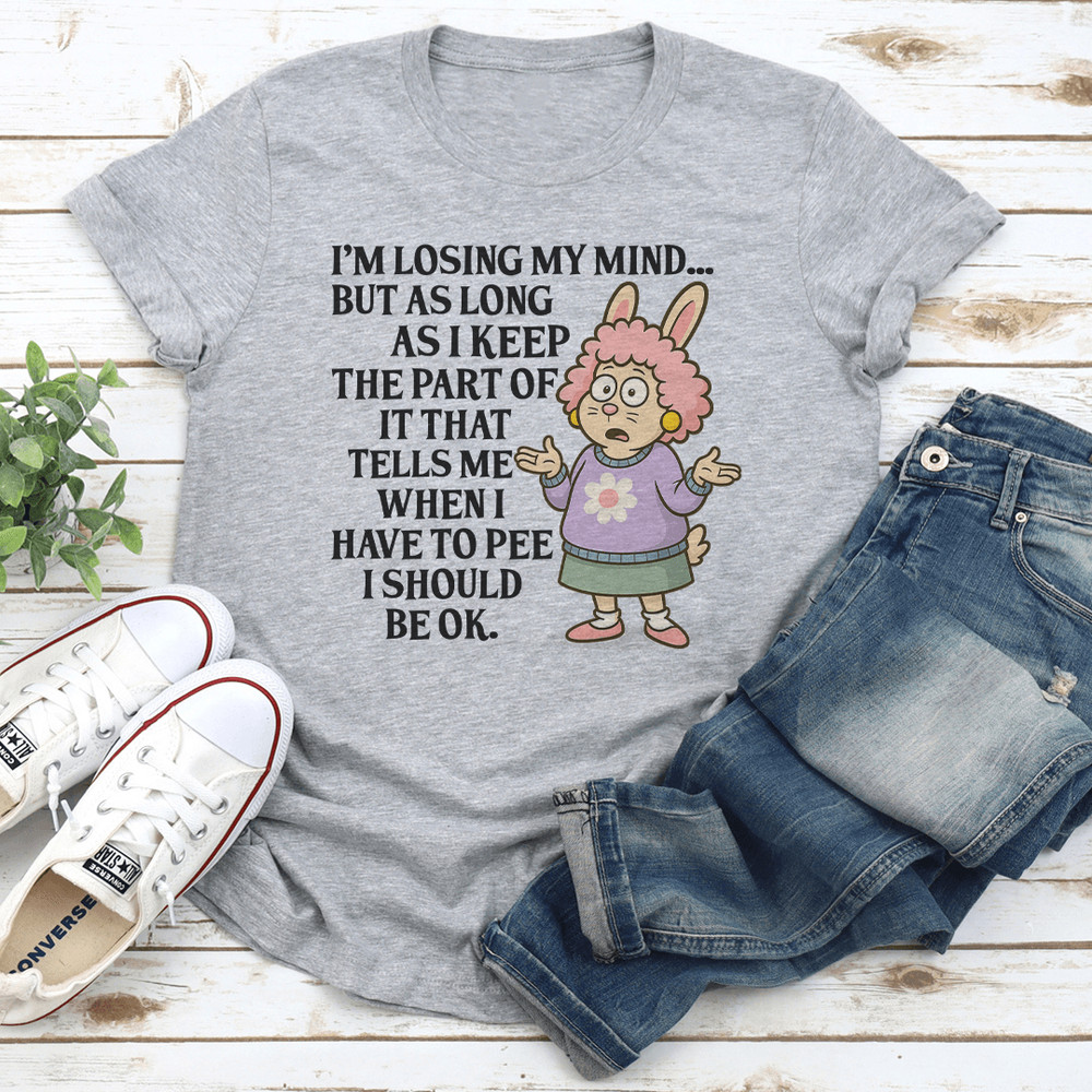 Im Losing My Mind But As Long As I Keep The Part Of It That Tells Me Tee 2