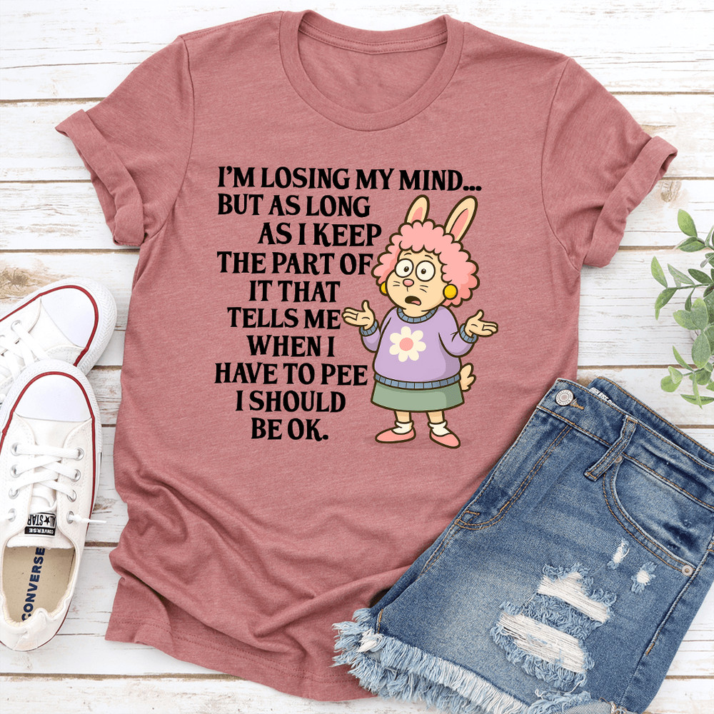 Im Losing My Mind But As Long As I Keep The Part Of It That Tells Me Tee 0