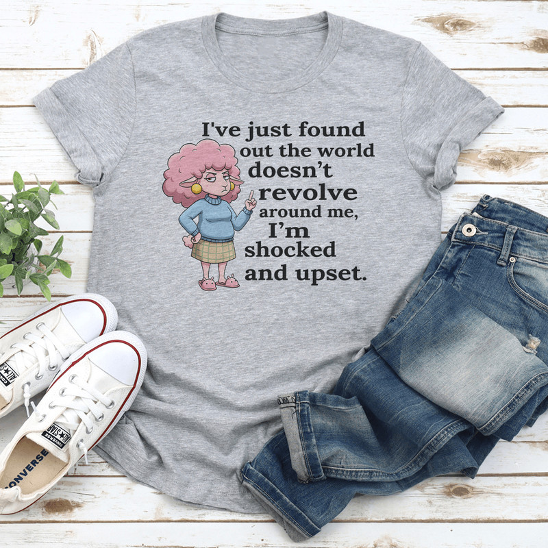 Ive Just Found Out The World Doesnt Revolve Around Me Tee 1