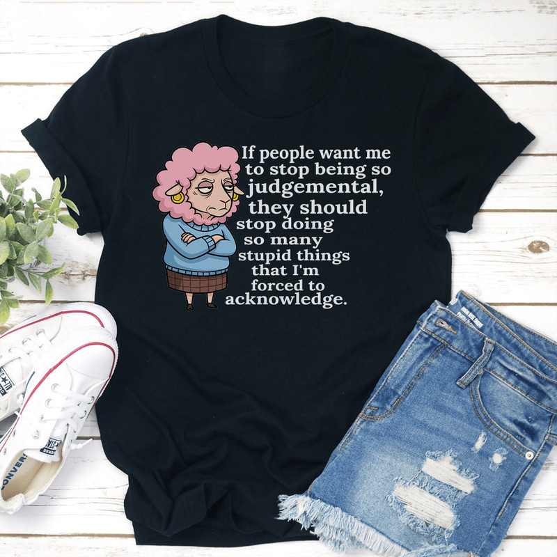 If People Want Me To Stop Being So Judgemental Tee 0
