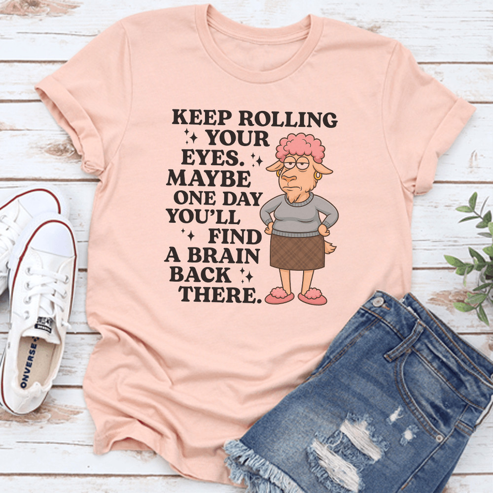 Keep Rolling Your Eyes Your Eyes Maybe One Day Youll Find Tee 0