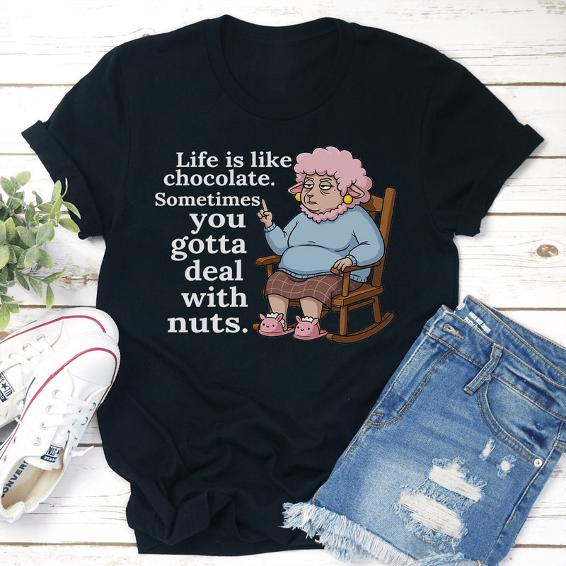 Life Is Like Chocolate Sometimes You Gotta Deal With Nuts Tee 2