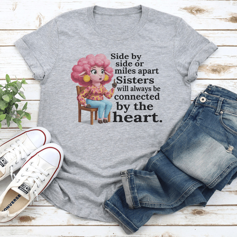 Side By Side Or Miles Apart Sisters Will Always Be Connected By The Heart Tee 0