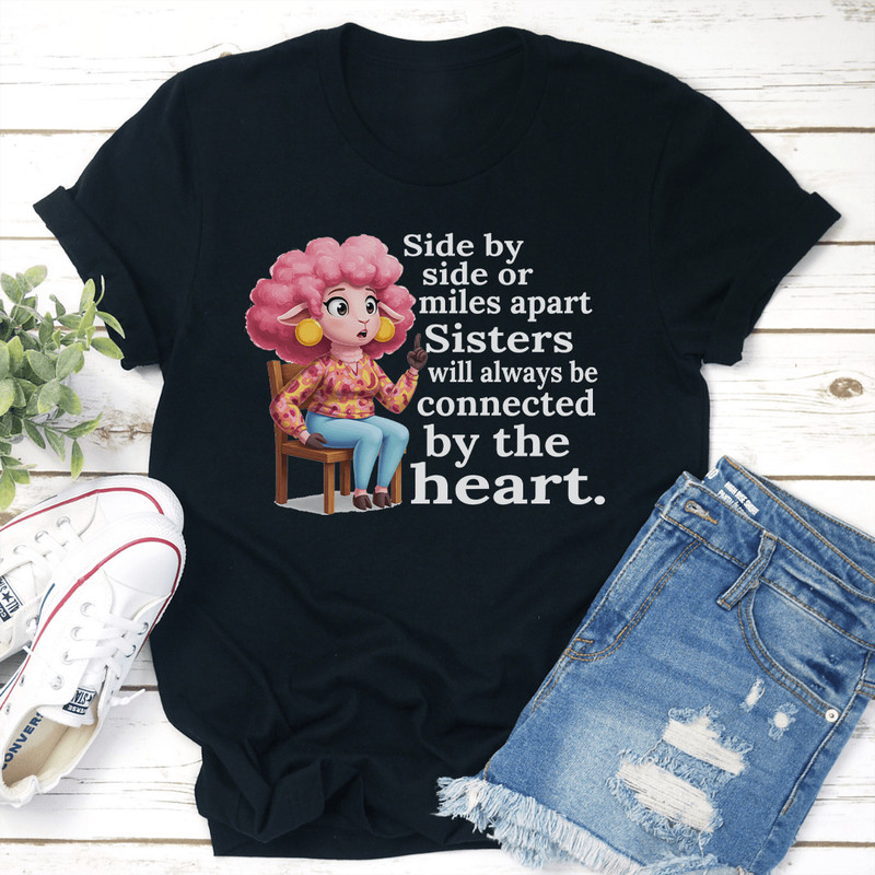 Side By Side Or Miles Apart Sisters Will Always Be Connected By The Heart Tee 3