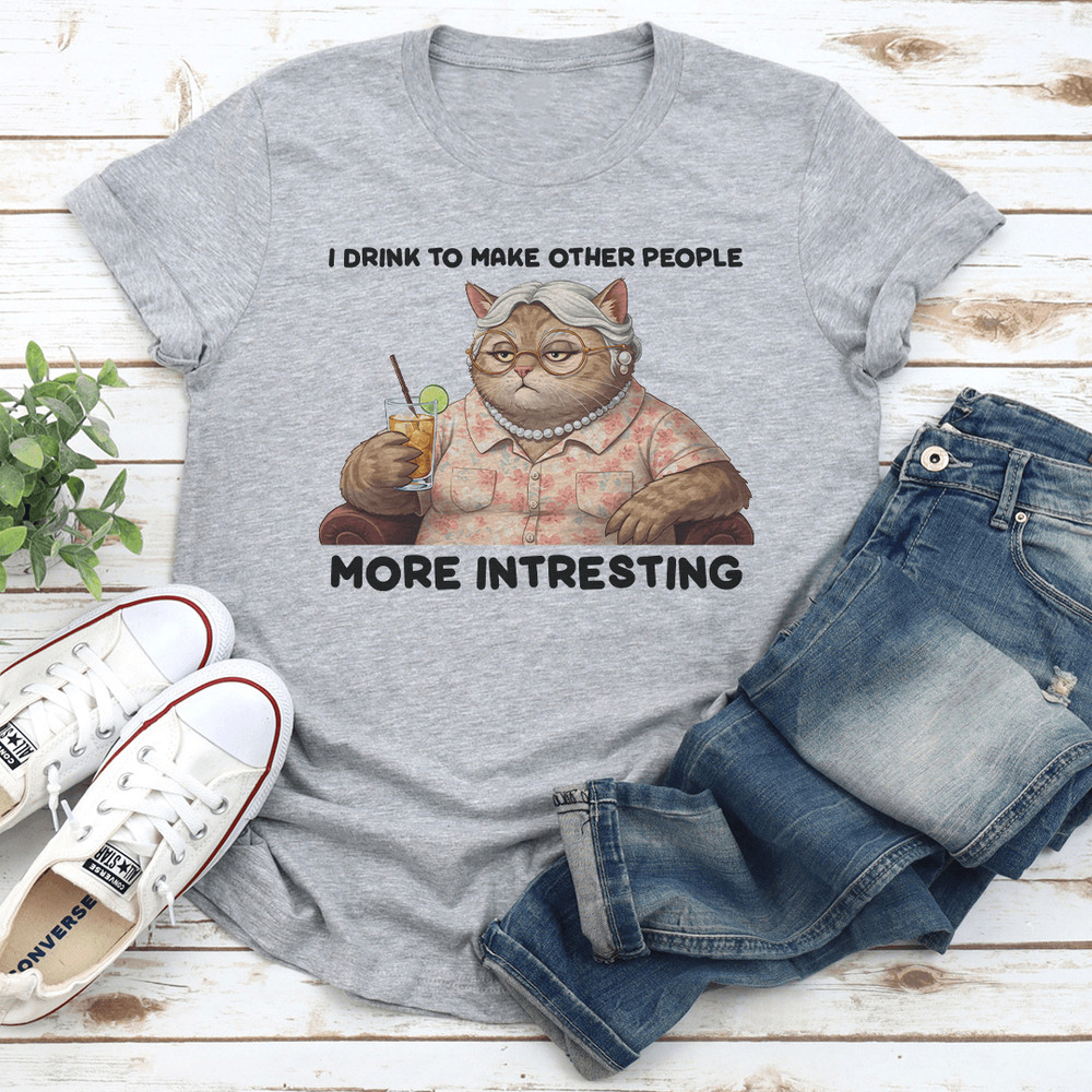 I Drink To Make Other People More Intresting Tee 2