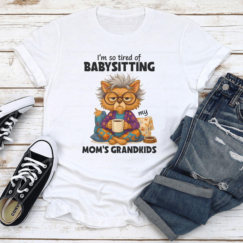 Im So Tired OF Babysitting My Moms Grandkids Tee 3