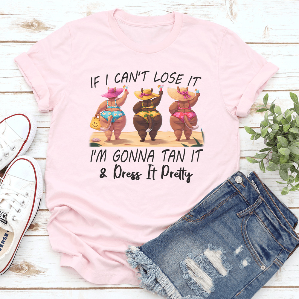 If I Cant Lose It Im Gonna Tan It Dress It Pretty Tee 2
