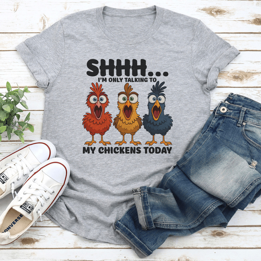 Shhh Im Only Talking To My Chickens Today Tee 0