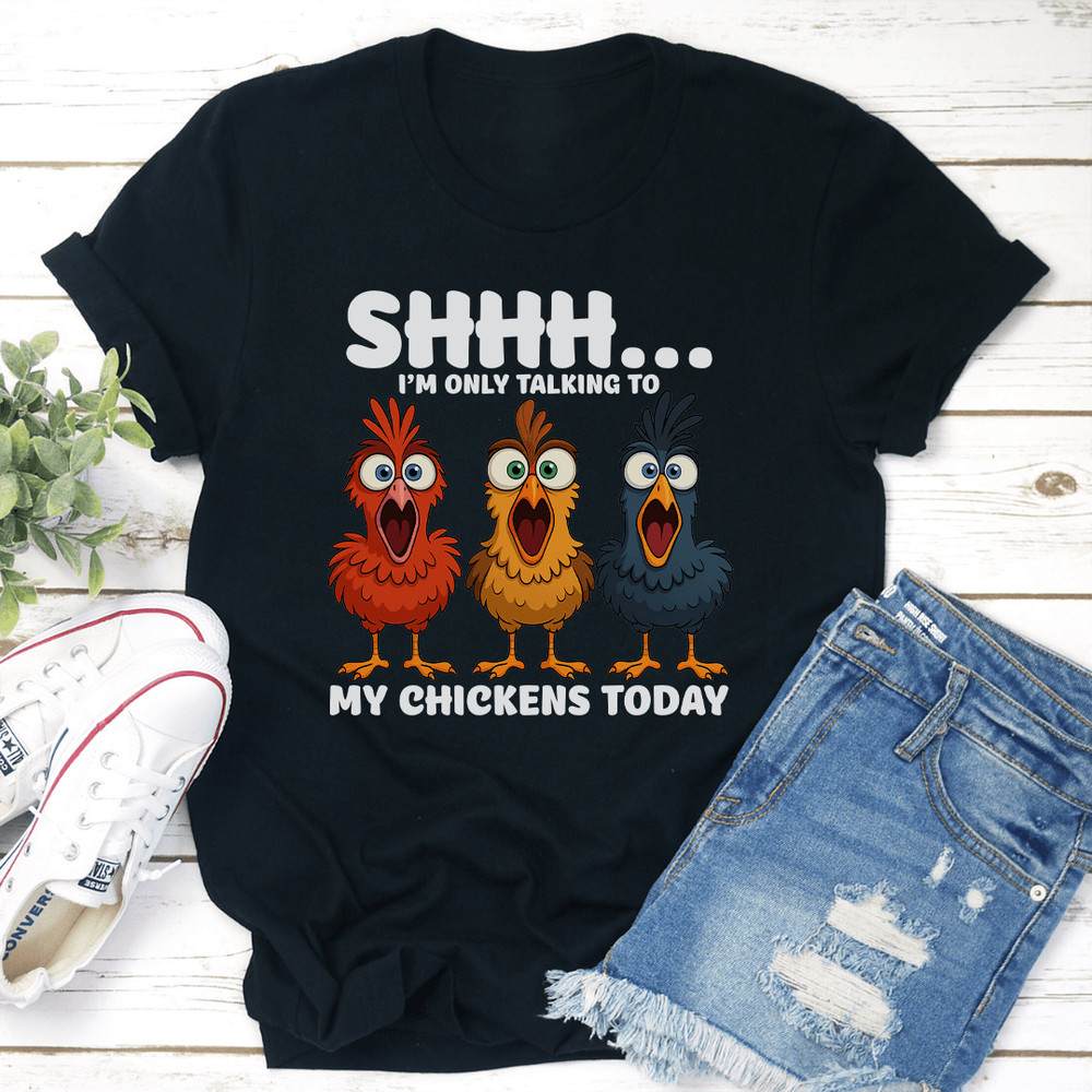 Shhh Im Only Talking To My Chickens Today Tee 1