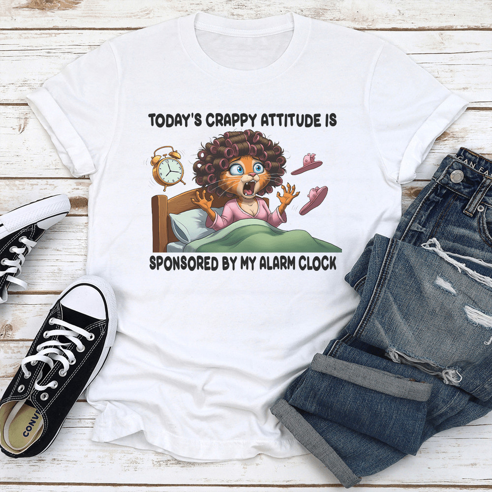 Todays Crappy Attitude Is Sponsored By My Alarm Clock Tee 1