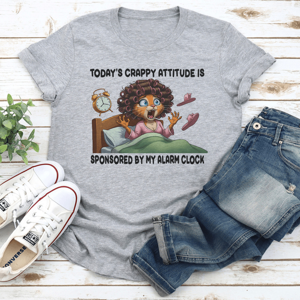 Todays Crappy Attitude Is Sponsored By My Alarm Clock Tee 2