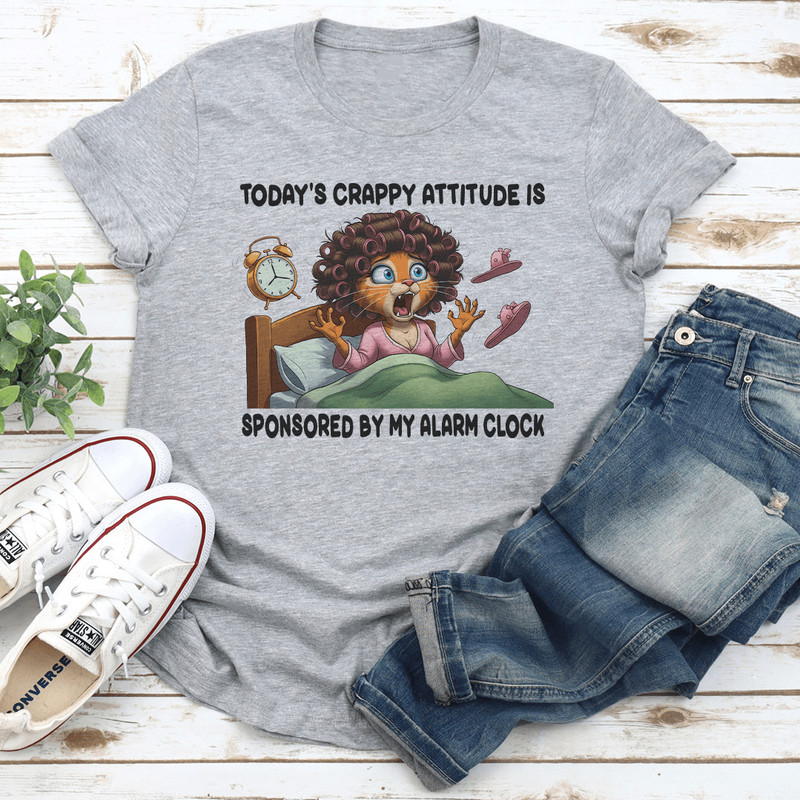 Todays Crappy Attitude Is Sponsored By My Alarm Clock Tee 2