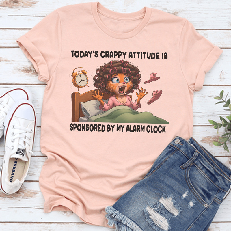 Todays Crappy Attitude Is Sponsored By My Alarm Clock Tee 3