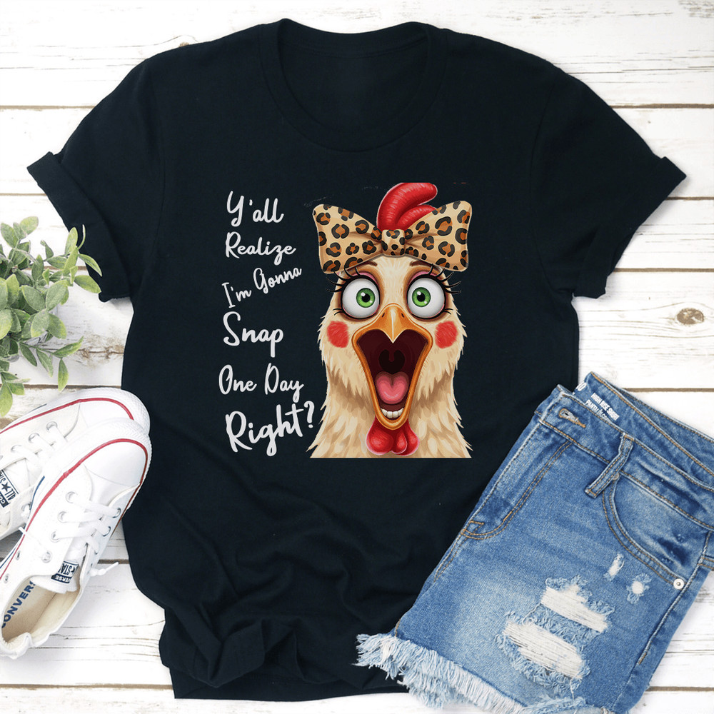 Yall Realize Im Gonna Snap One Day Right Tee 1