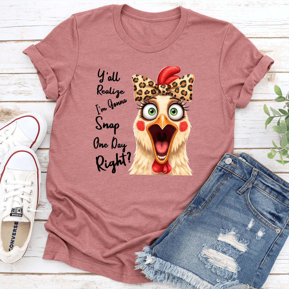 Yall Realize Im Gonna Snap One Day Right Tee 0