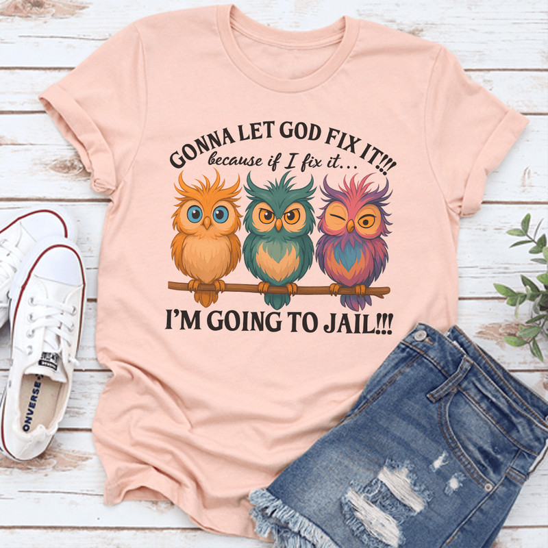 Gonna Let God Fix It Because If I Fix It Tee 2
