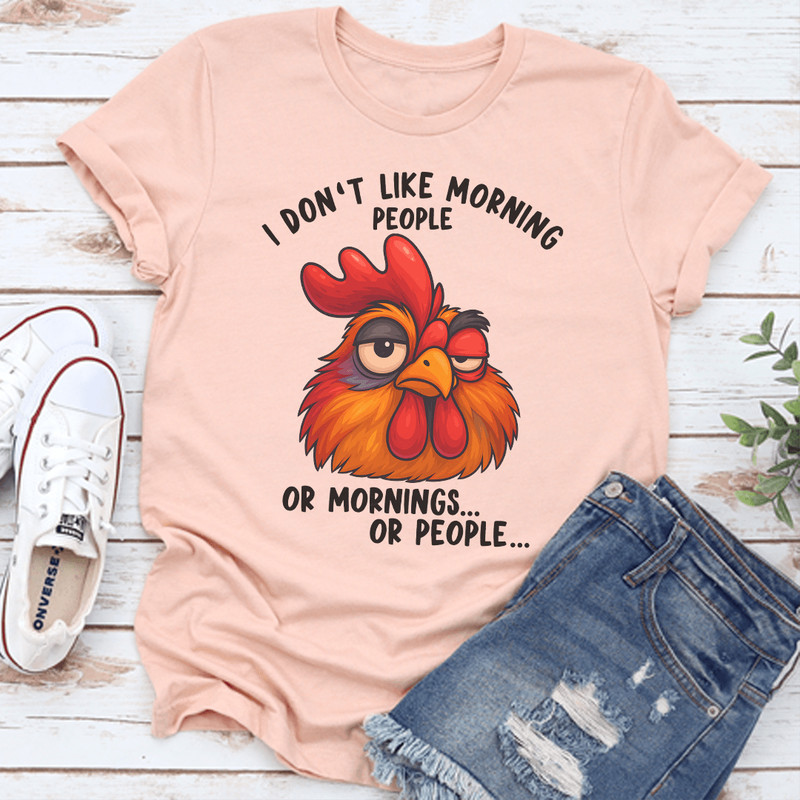 I Dont Like Morning People Or Mornings Or People Tee 0