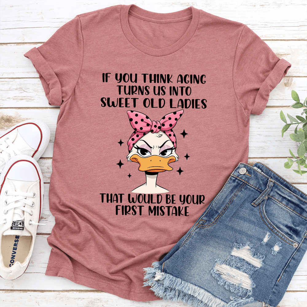 If You Think Aging Turns Us Into Sweet Old Ladies Tee 1