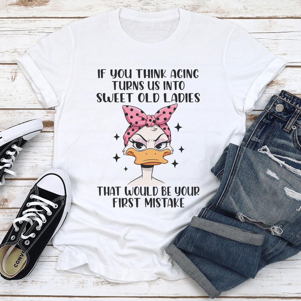 If You Think Aging Turns Us Into Sweet Old Ladies Tee 0
