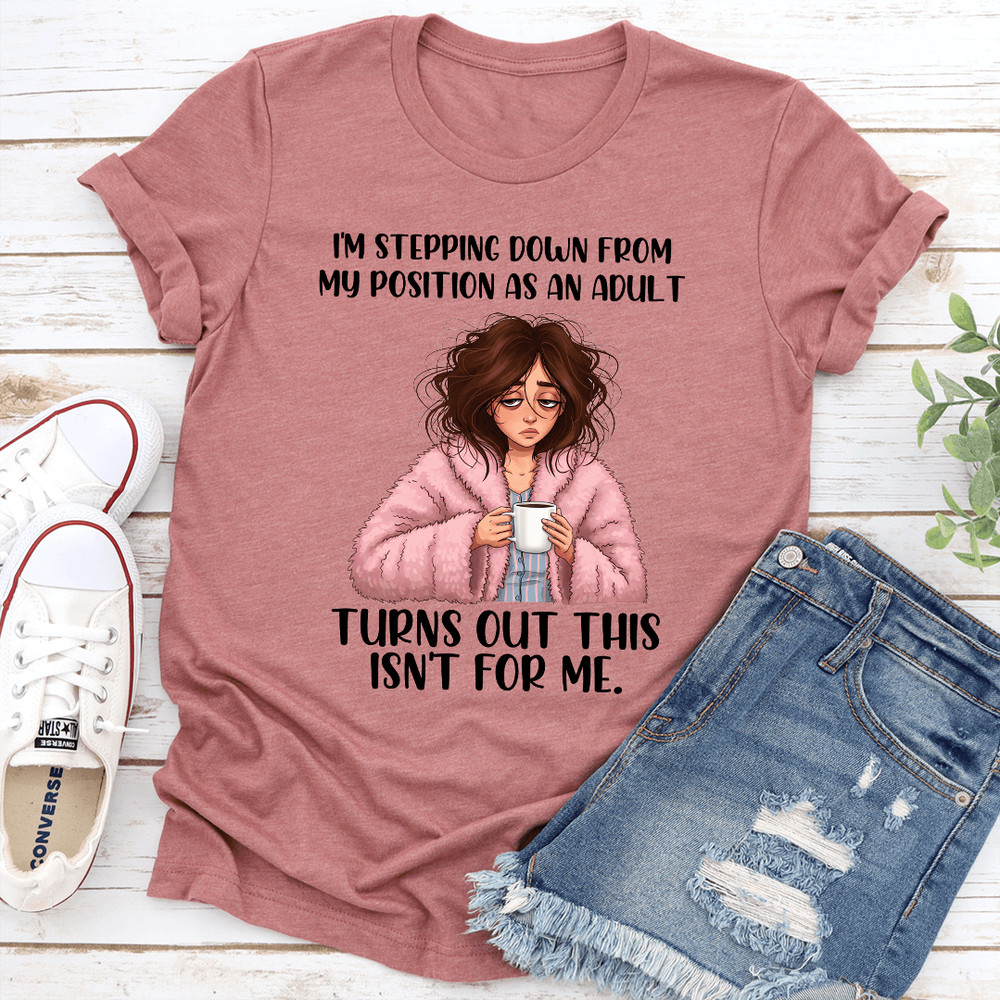 Im Stepping Down From My Position As An Adult Turns Out This Isnt For Me Tee 1