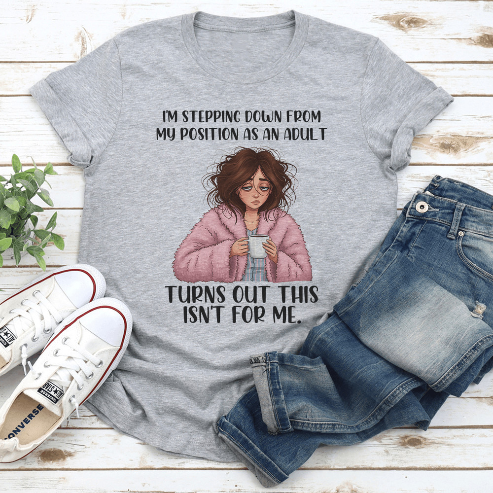 Im Stepping Down From My Position As An Adult Turns Out This Isnt For Me Tee 3