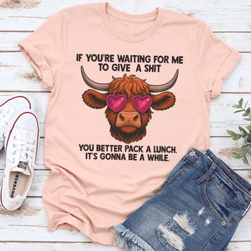 If Youre Waiting Me To Give A Sit Tee 3