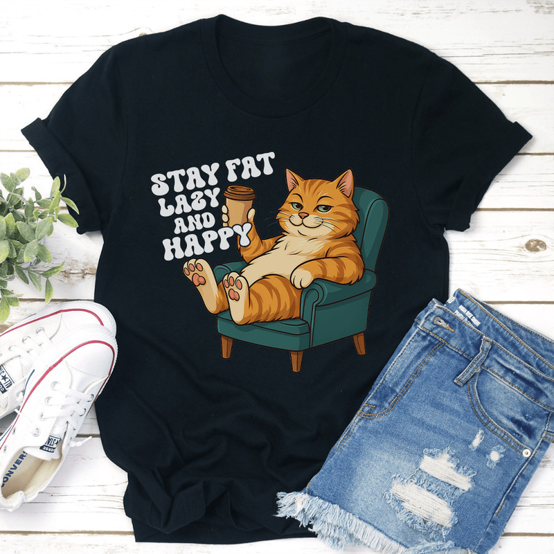 Stay Fat Lazy And Happy Tee 1