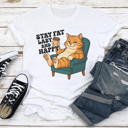 stay fat lazy and happy tee
