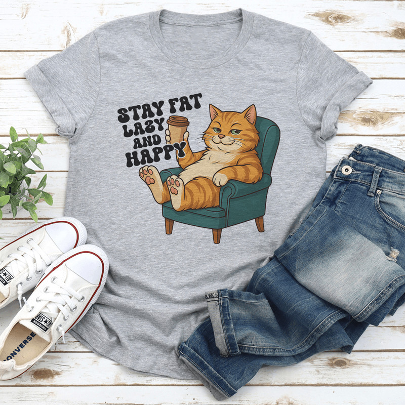 Stay Fat Lazy And Happy Tee 3