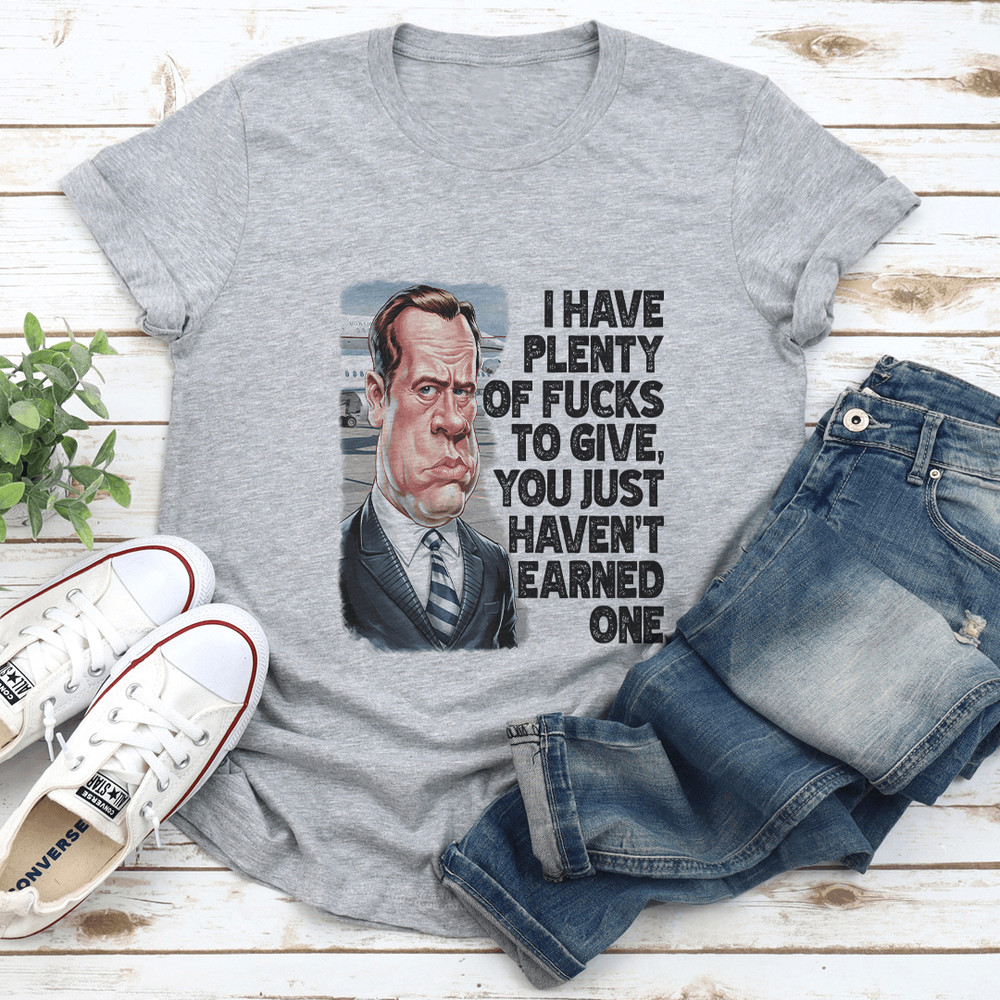 I Have Plenty Of Fcks To Give You Just Havent Earned One Tee 2