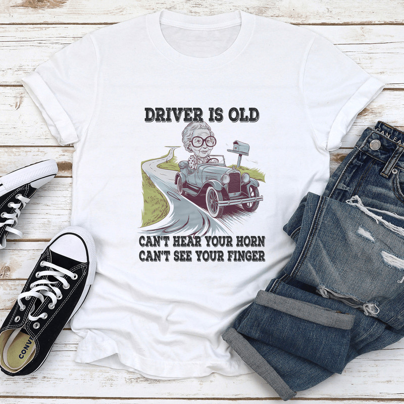 Driver Is Old Cant Hear Your Horn Tee 0